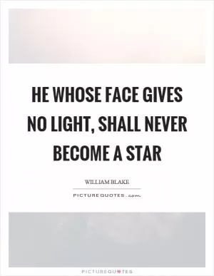 He whose face gives no light, shall never become a star Picture Quote #1