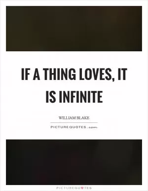 If a thing loves, it is infinite Picture Quote #1