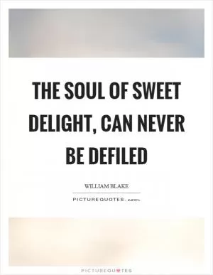 The soul of sweet delight, can never be defiled Picture Quote #1