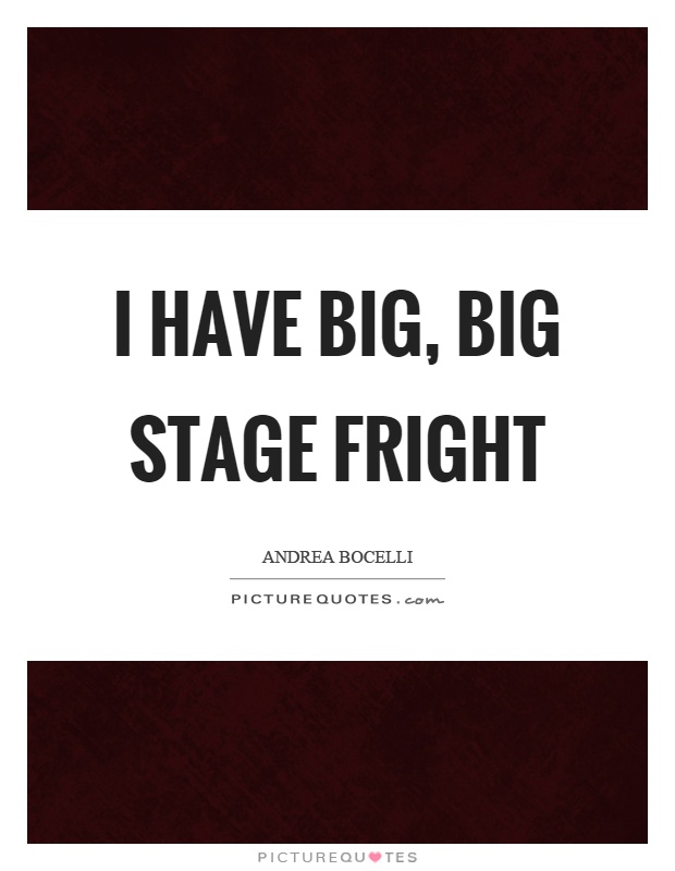 I have big, big stage fright Picture Quote #1