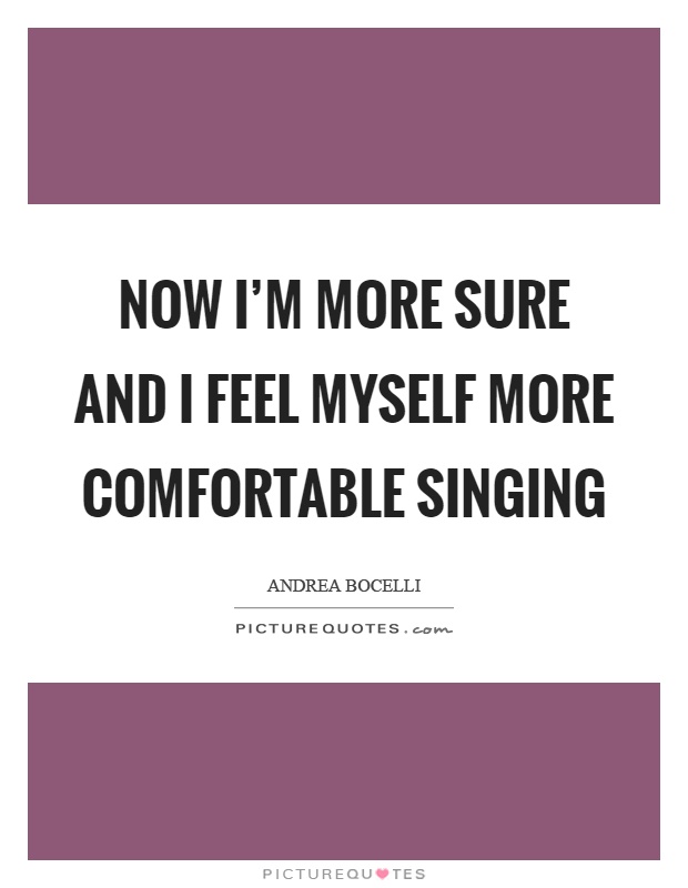 Now I'm more sure and I feel myself more comfortable singing Picture Quote #1