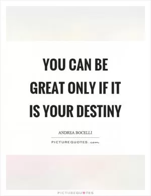 You can be great only if it is your destiny Picture Quote #1