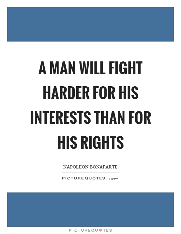 A man will fight harder for his interests than for his rights Picture Quote #1