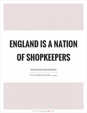 England is a nation of shopkeepers Picture Quote #1