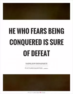 He who fears being conquered is sure of defeat Picture Quote #1
