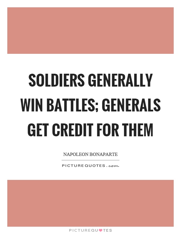 Soldiers generally win battles; generals get credit for them Picture Quote #1