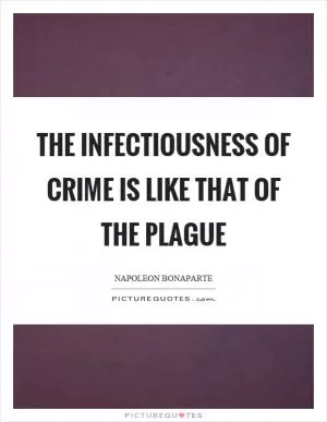 The infectiousness of crime is like that of the plague Picture Quote #1