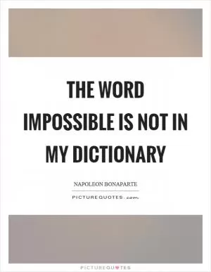 The word impossible is not in my dictionary Picture Quote #1