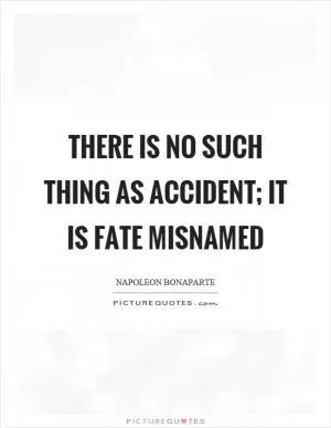 There is no such thing as accident; it is fate misnamed Picture Quote #1