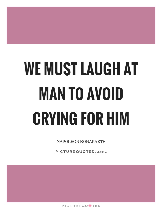 We must laugh at man to avoid crying for him Picture Quote #1