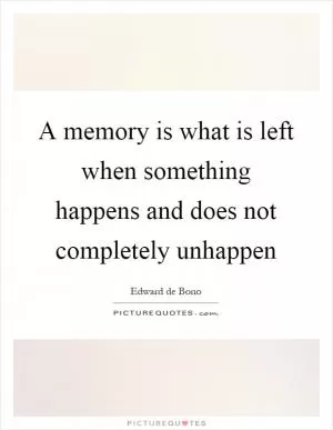 A memory is what is left when something happens and does not completely unhappen Picture Quote #1