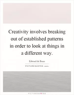 Creativity involves breaking out of established patterns in order to look at things in a different way Picture Quote #1