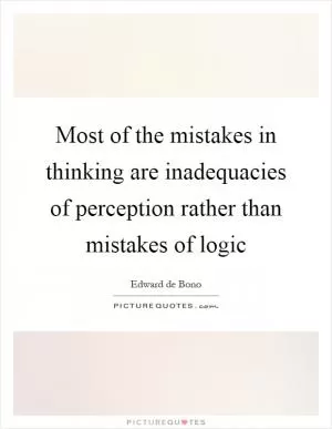 Most of the mistakes in thinking are inadequacies of perception rather than mistakes of logic Picture Quote #1
