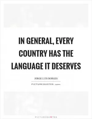 In general, every country has the language it deserves Picture Quote #1