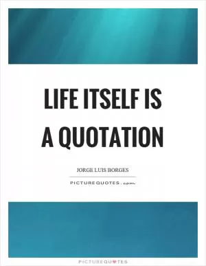 Life itself is a quotation Picture Quote #1