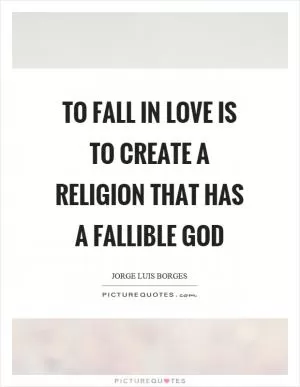 To fall in love is to create a religion that has a fallible god Picture Quote #1