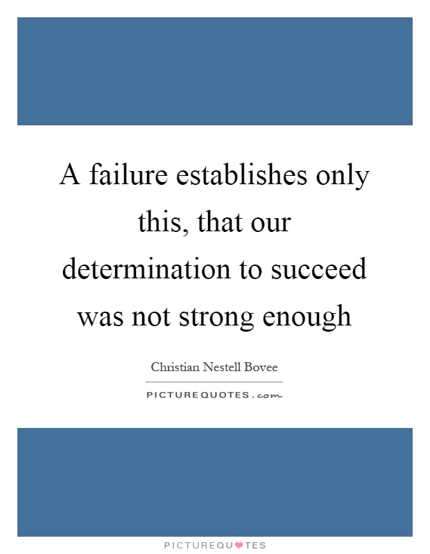 A failure establishes only this, that our determination to succeed was not strong enough Picture Quote #1