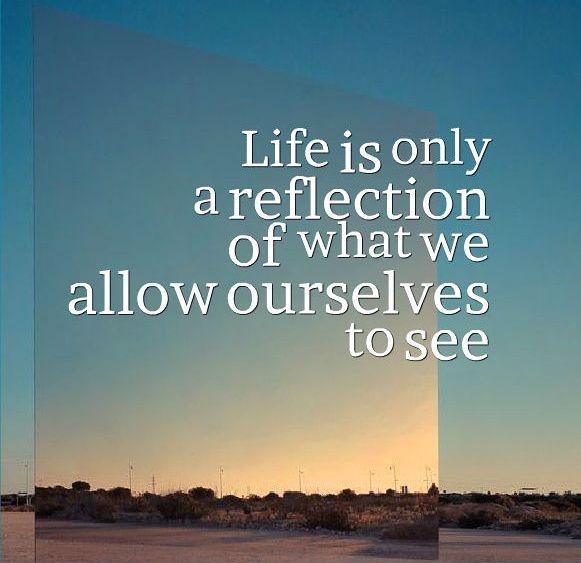 Life is only a reflection of what we allow ourselves to see Picture Quote #2