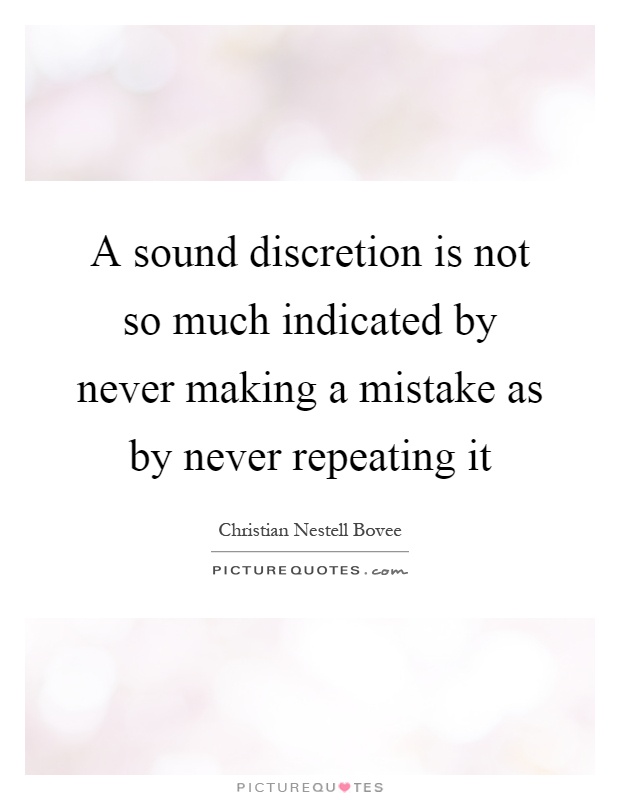 A sound discretion is not so much indicated by never making a mistake as by never repeating it Picture Quote #1