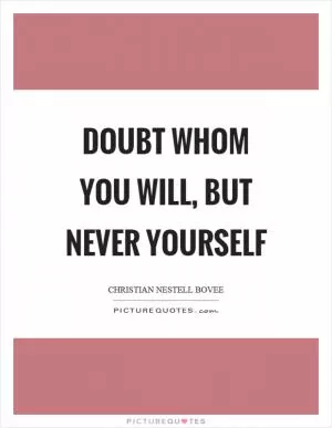 Doubt whom you will, but never yourself Picture Quote #1