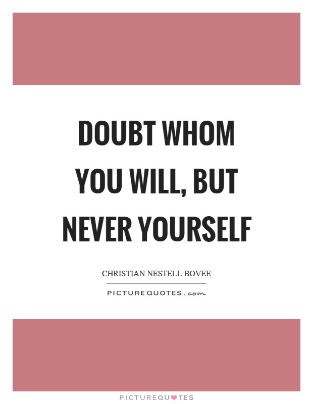 Doubt whom you will, but never yourself Picture Quote #1