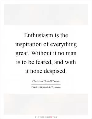 Enthusiasm is the inspiration of everything great. Without it no man is to be feared, and with it none despised Picture Quote #1
