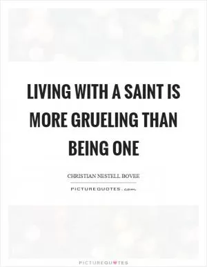 Living with a saint is more grueling than being one Picture Quote #1