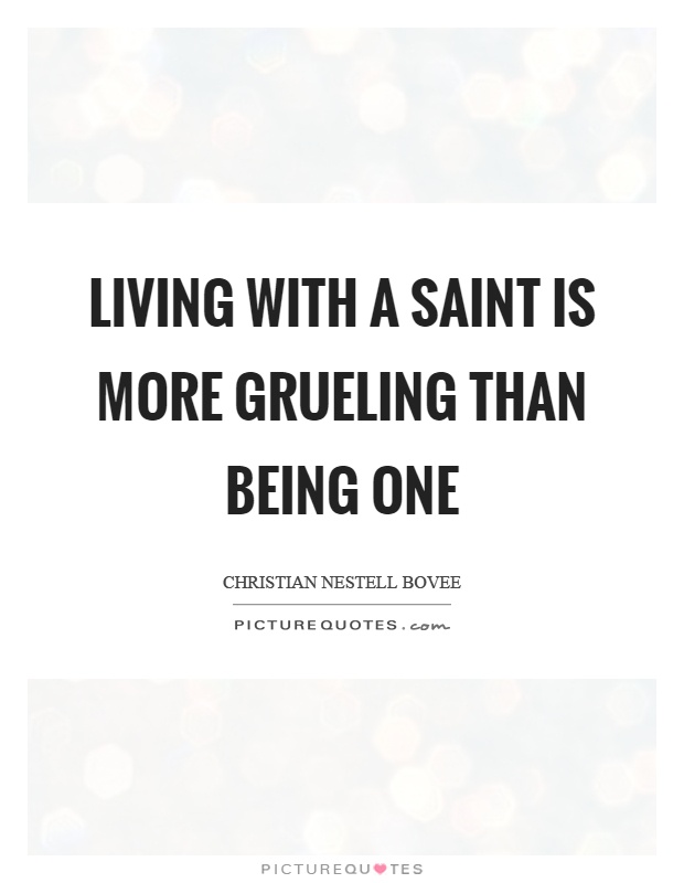 Living with a saint is more grueling than being one Picture Quote #1