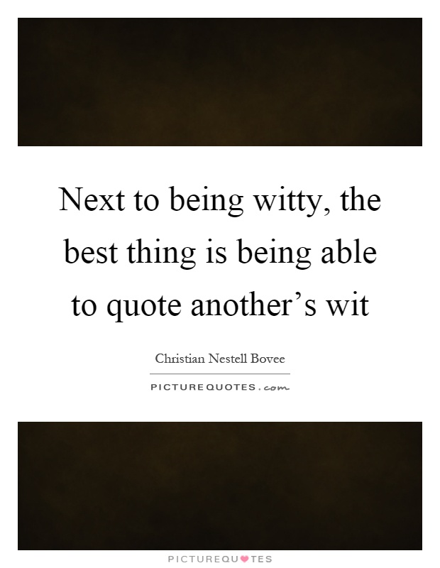 Next to being witty, the best thing is being able to quote another's wit Picture Quote #1