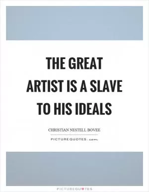 The great artist is a slave to his ideals Picture Quote #1