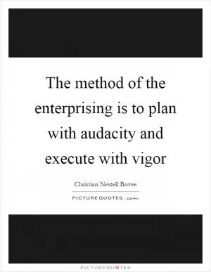 The method of the enterprising is to plan with audacity and execute with vigor Picture Quote #1