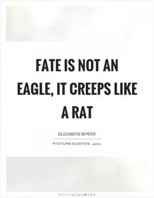 Fate is not an eagle, it creeps like a rat Picture Quote #1