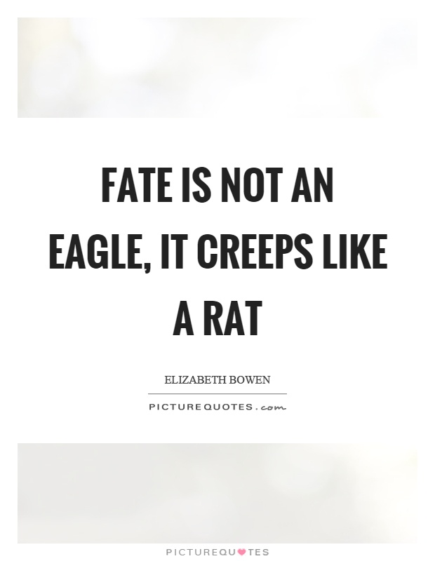 Fate is not an eagle, it creeps like a rat Picture Quote #1