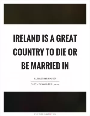 Ireland is a great country to die or be married in Picture Quote #1
