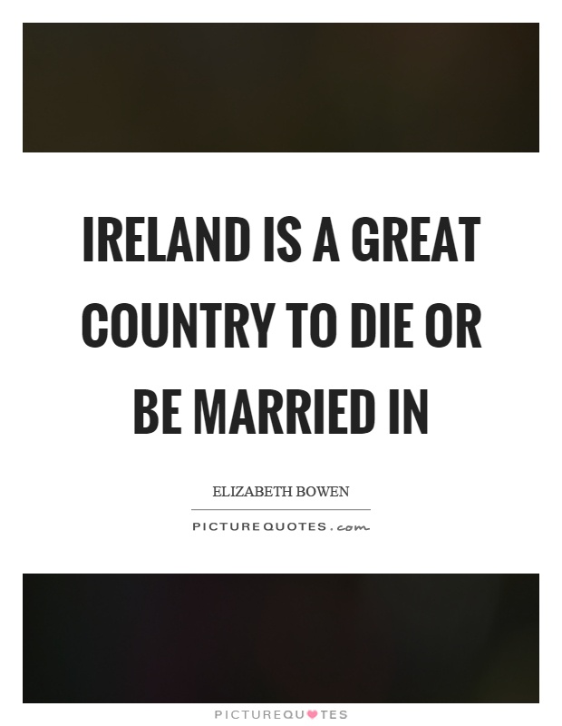 Ireland is a great country to die or be married in Picture Quote #1