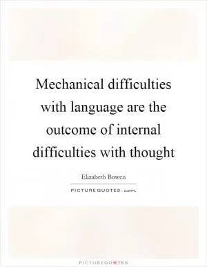 Mechanical difficulties with language are the outcome of internal difficulties with thought Picture Quote #1