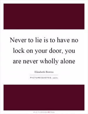 Never to lie is to have no lock on your door, you are never wholly alone Picture Quote #1