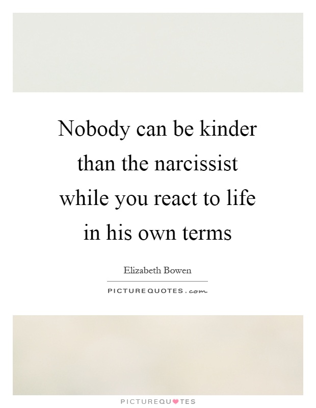 Nobody can be kinder than the narcissist while you react to life in his own terms Picture Quote #1