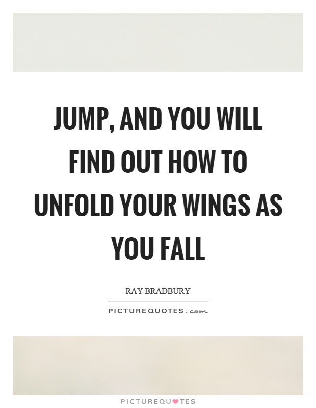 Jump, and you will find out how to unfold your wings as you fall Picture Quote #1