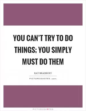 You can’t try to do things; you simply must do them Picture Quote #1