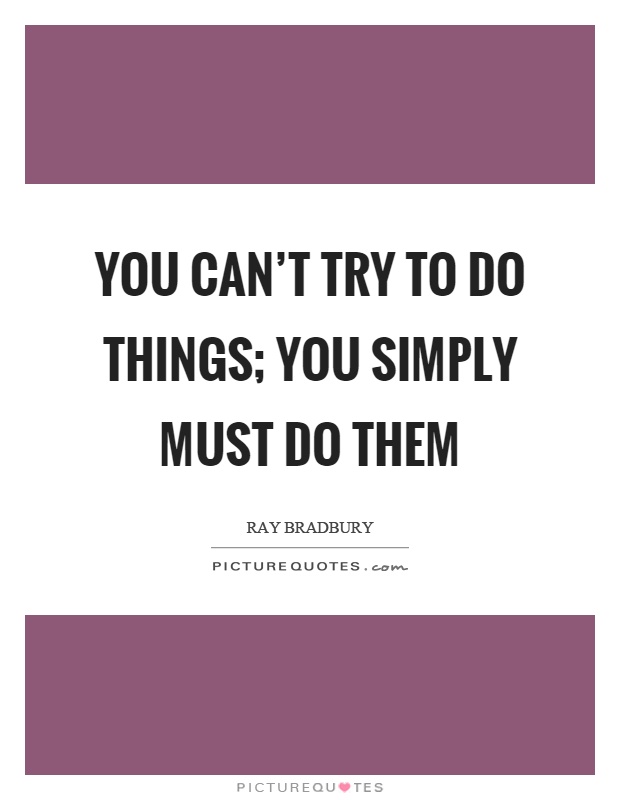 You can't try to do things; you simply must do them Picture Quote #1