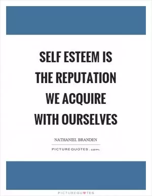 Self esteem is the reputation we acquire with ourselves Picture Quote #1