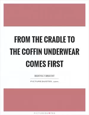 From the cradle to the coffin underwear comes first Picture Quote #1