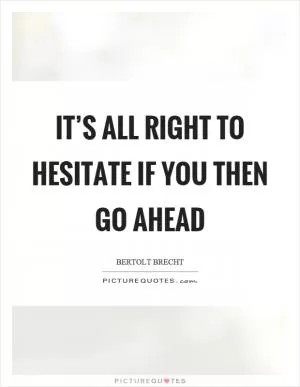 It’s all right to hesitate if you then go ahead Picture Quote #1