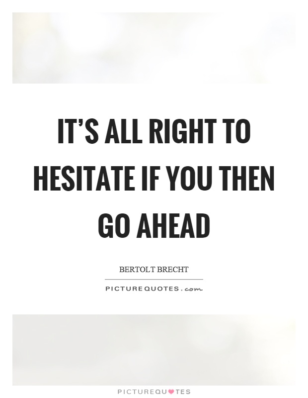 It's all right to hesitate if you then go ahead Picture Quote #1
