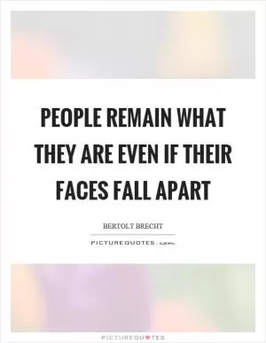 People remain what they are even if their faces fall apart Picture Quote #1