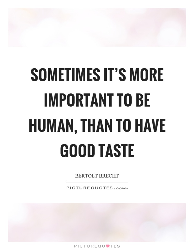 Sometimes it's more important to be human, than to have good taste Picture Quote #1