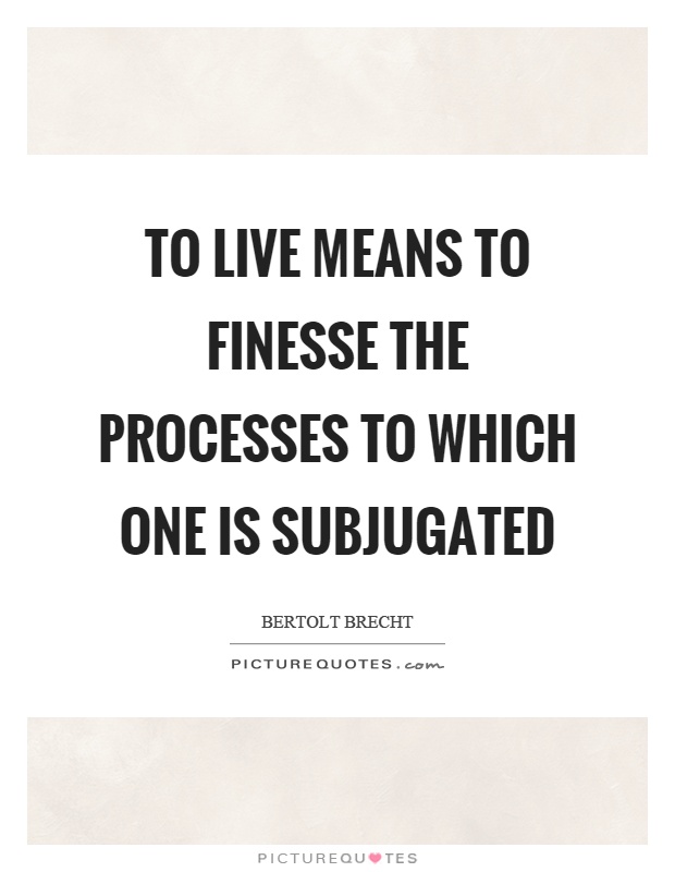 To live means to finesse the processes to which one is subjugated Picture Quote #1