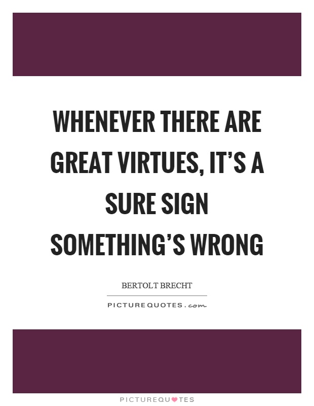 Whenever there are great virtues, it's a sure sign something's wrong Picture Quote #1