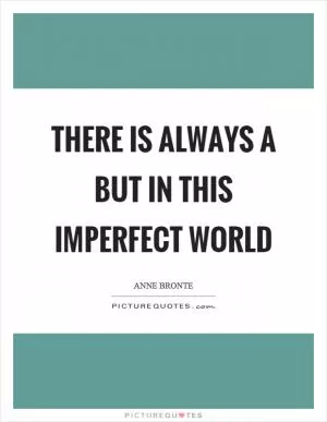 There is always a but in this imperfect world Picture Quote #1
